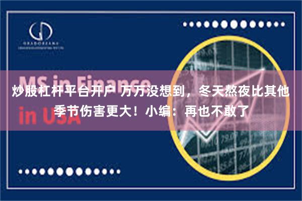 炒股杠杆平台开户 万万没想到，冬天熬夜比其他季节伤害更大！小编：再也不敢了